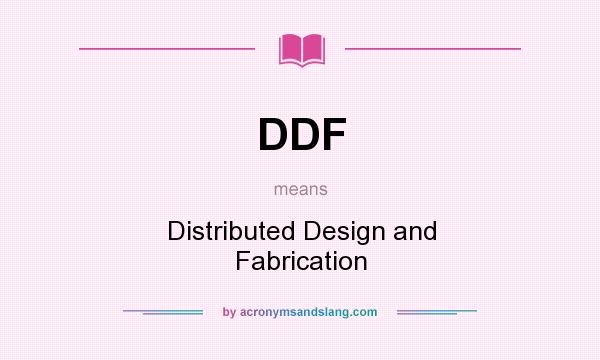 What does DDF mean? It stands for Distributed Design and Fabrication