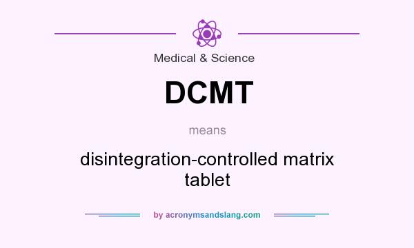 What does DCMT mean? It stands for disintegration-controlled matrix tablet