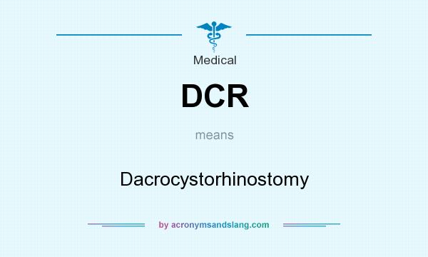 What does DCR mean? It stands for Dacrocystorhinostomy