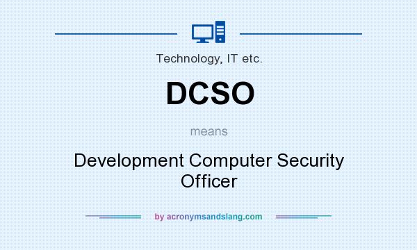 What does DCSO mean? It stands for Development Computer Security Officer