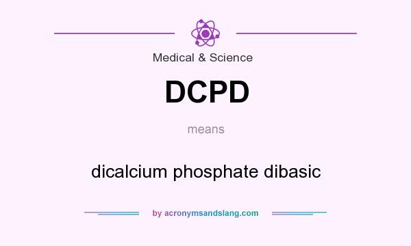 What does DCPD mean? It stands for dicalcium phosphate dibasic