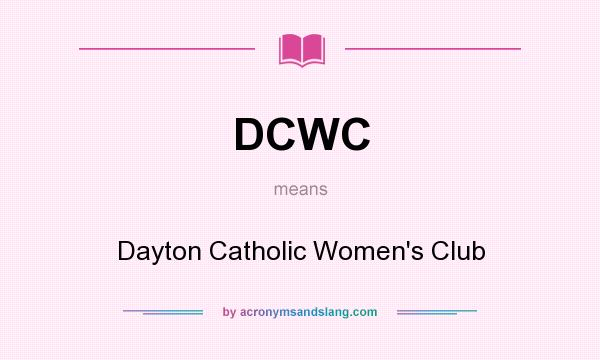What does DCWC mean? It stands for Dayton Catholic Women`s Club