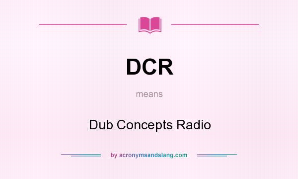 What does DCR mean? It stands for Dub Concepts Radio