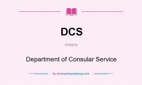 What does DCS mean? It stands for Department of Consular Service