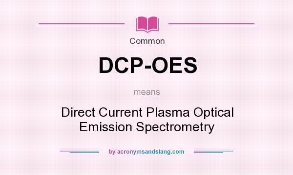 What does DCP-OES mean? It stands for Direct Current Plasma Optical Emission Spectrometry