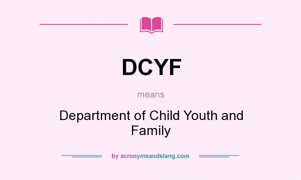 What does DCYF mean? It stands for Department of Child Youth and Family