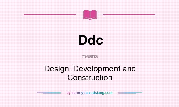 What does Ddc mean? It stands for Design, Development and Construction
