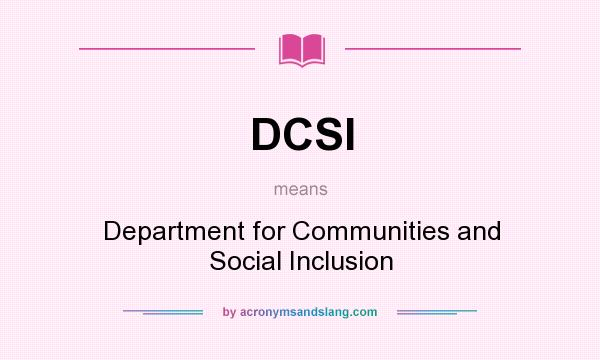 What does DCSI mean? It stands for Department for Communities and Social Inclusion