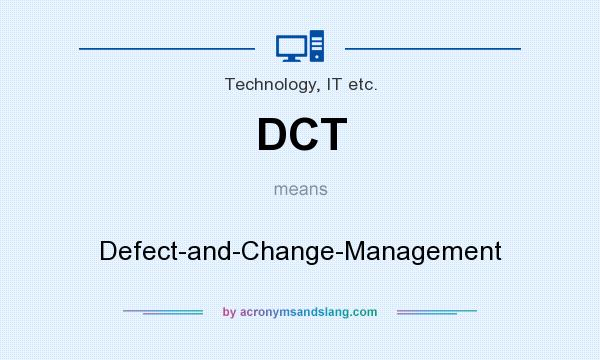 What does DCT mean? It stands for Defect-and-Change-Management