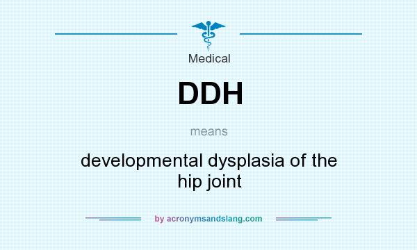 What does DDH mean? It stands for developmental dysplasia of the hip joint