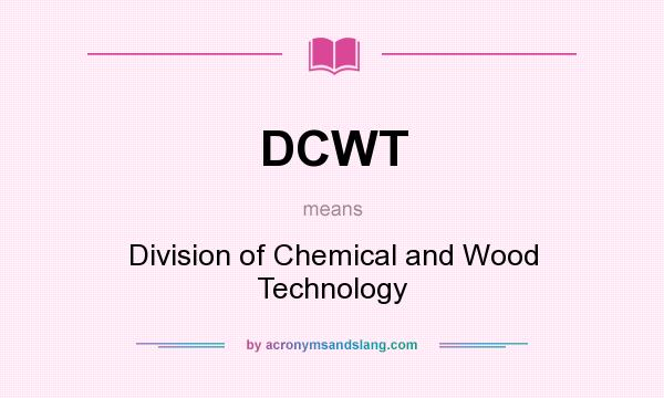 What does DCWT mean? It stands for Division of Chemical and Wood Technology