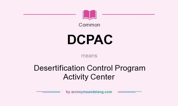 What does DCPAC mean? It stands for Desertification Control Program Activity Center
