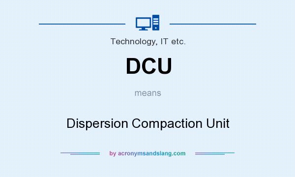 What does DCU mean? It stands for Dispersion Compaction Unit