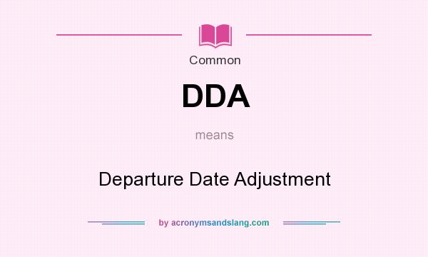 What does DDA mean? It stands for Departure Date Adjustment