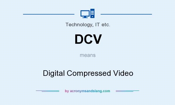 What does DCV mean? It stands for Digital Compressed Video