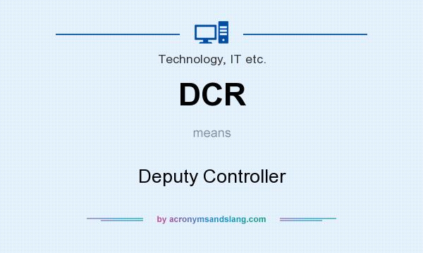What does DCR mean? It stands for Deputy Controller