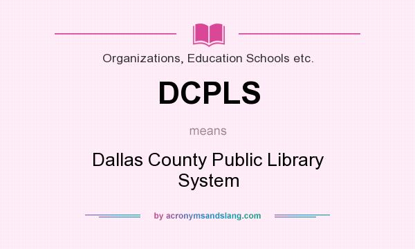 What does DCPLS mean? It stands for Dallas County Public Library System