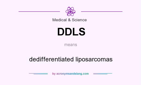 What does DDLS mean? It stands for dedifferentiated liposarcomas