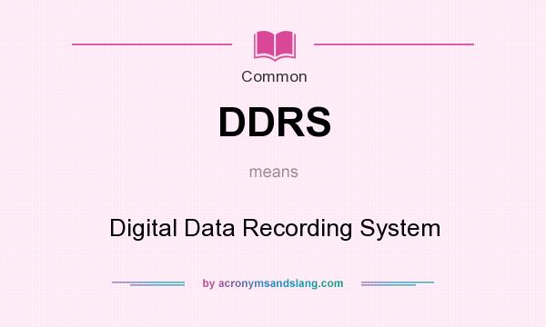 What does DDRS mean? It stands for Digital Data Recording System