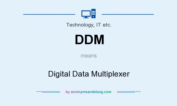 What does DDM mean? It stands for Digital Data Multiplexer