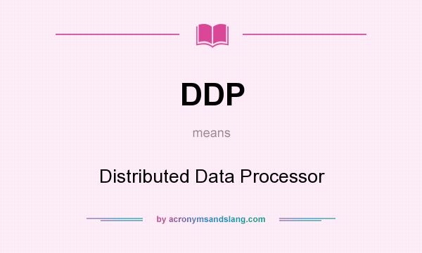 What does DDP mean? It stands for Distributed Data Processor