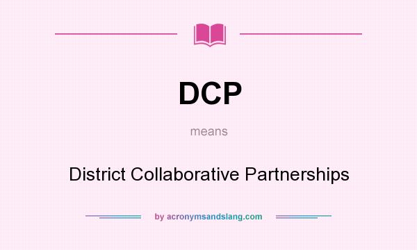 What does DCP mean? It stands for District Collaborative Partnerships