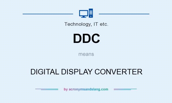 What does DDC mean? It stands for DIGITAL DISPLAY CONVERTER