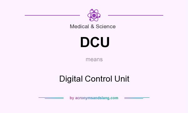 What does DCU mean? It stands for Digital Control Unit
