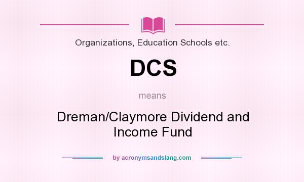 What does DCS mean? It stands for Dreman/Claymore Dividend and Income Fund