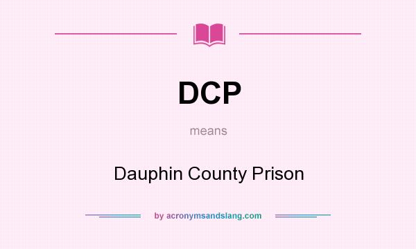 What does DCP mean? It stands for Dauphin County Prison