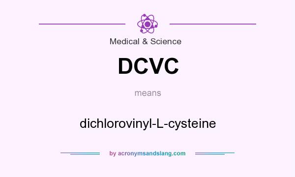 What does DCVC mean? It stands for dichlorovinyl-L-cysteine