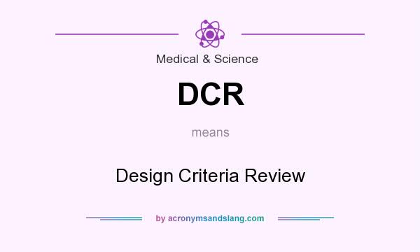 What does DCR mean? It stands for Design Criteria Review