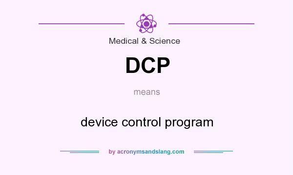What does DCP mean? It stands for device control program