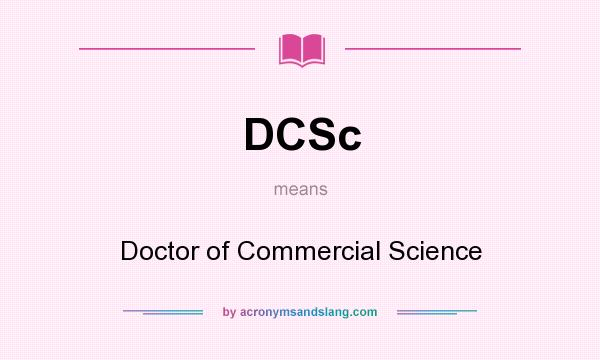 What does DCSc mean? It stands for Doctor of Commercial Science