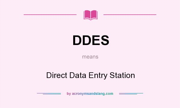 What does DDES mean? It stands for Direct Data Entry Station