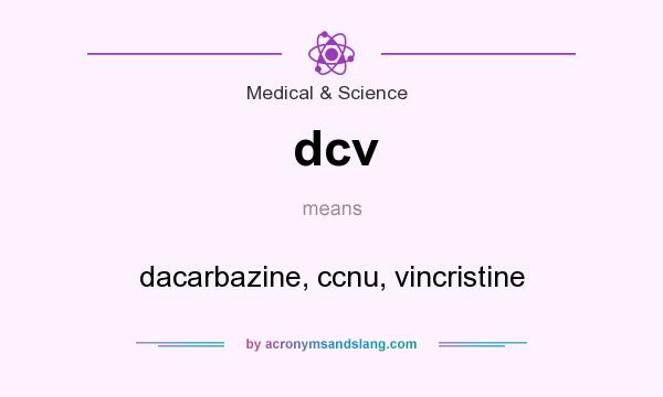 What does dcv mean? It stands for dacarbazine, ccnu, vincristine