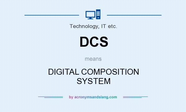 What does DCS mean? It stands for DIGITAL COMPOSITION SYSTEM