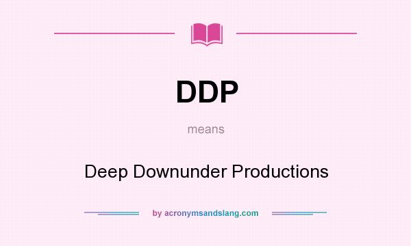 What does DDP mean? It stands for Deep Downunder Productions