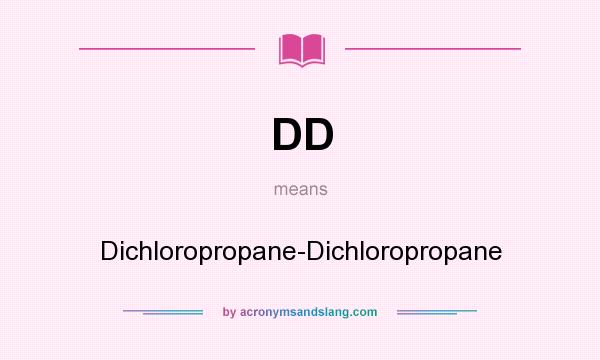 What does DD mean? It stands for Dichloropropane-Dichloropropane