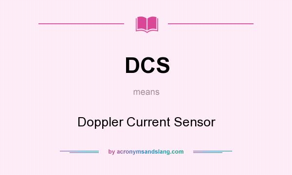 What does DCS mean? It stands for Doppler Current Sensor