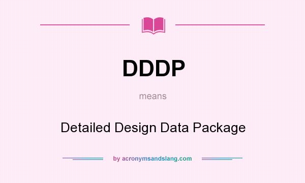 What does DDDP mean? It stands for Detailed Design Data Package