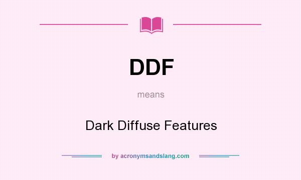 What does DDF mean? It stands for Dark Diffuse Features