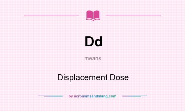 What does Dd mean? It stands for Displacement Dose