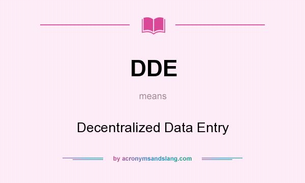 What does DDE mean? It stands for Decentralized Data Entry