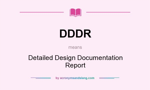 What does DDDR mean? It stands for Detailed Design Documentation Report