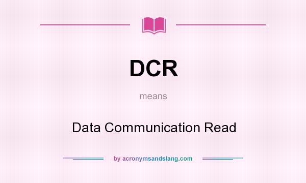 What does DCR mean? It stands for Data Communication Read