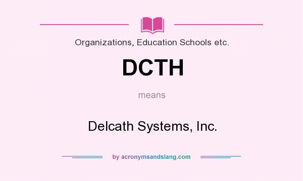 What does DCTH mean? It stands for Delcath Systems, Inc.
