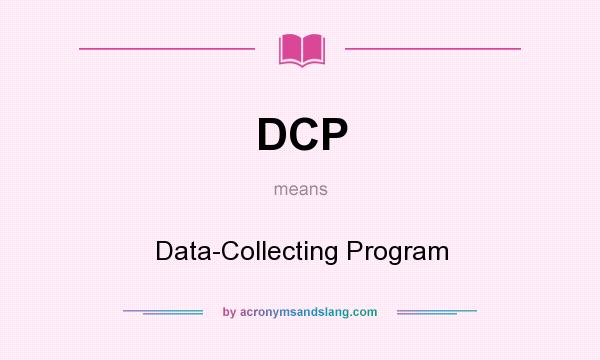 What does DCP mean? It stands for Data-Collecting Program