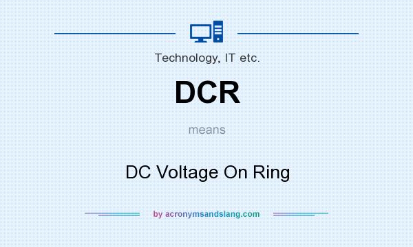 What does DCR mean? It stands for DC Voltage On Ring
