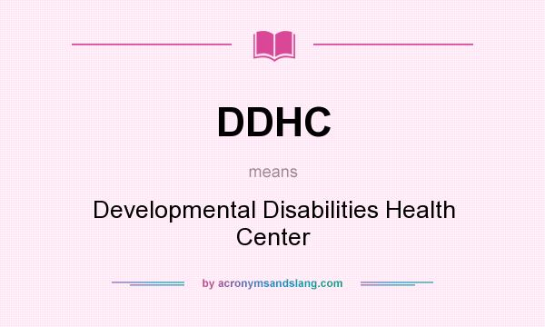 What does DDHC mean? It stands for Developmental Disabilities Health Center